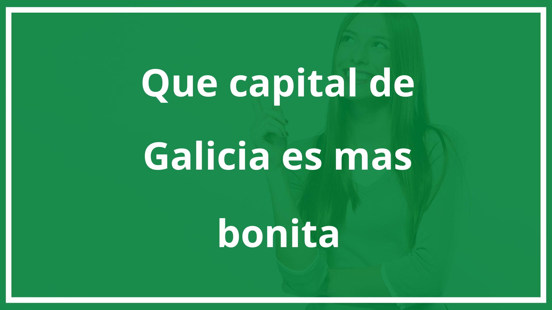 ¿Qué capital de Galicia es más bonita?