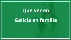 ¿Qué ver en Galicia en familia?