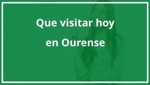 ¿Qué visitar hoy en Ourense?